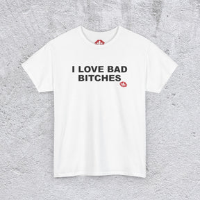 "I LOVE BAD BITCHES" tshirt