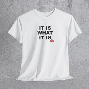 "IT IS WHAT IT IS" tshirt