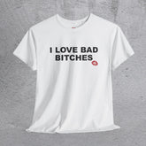 "I LOVE BAD BITCHES" tshirt