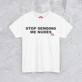 "STOP SENDING ME NUDES" tshirt